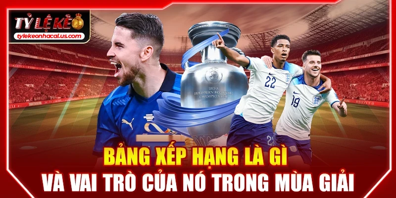 Bảng xếp hạng là gì và vai trò của BXH trong mùa giải