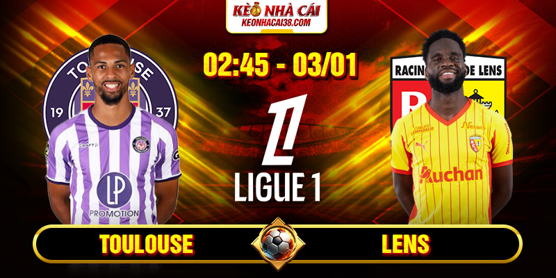Soi Kèo Toulouse Vs Lens 2h45 Ngày 03/01 - Ligue 1